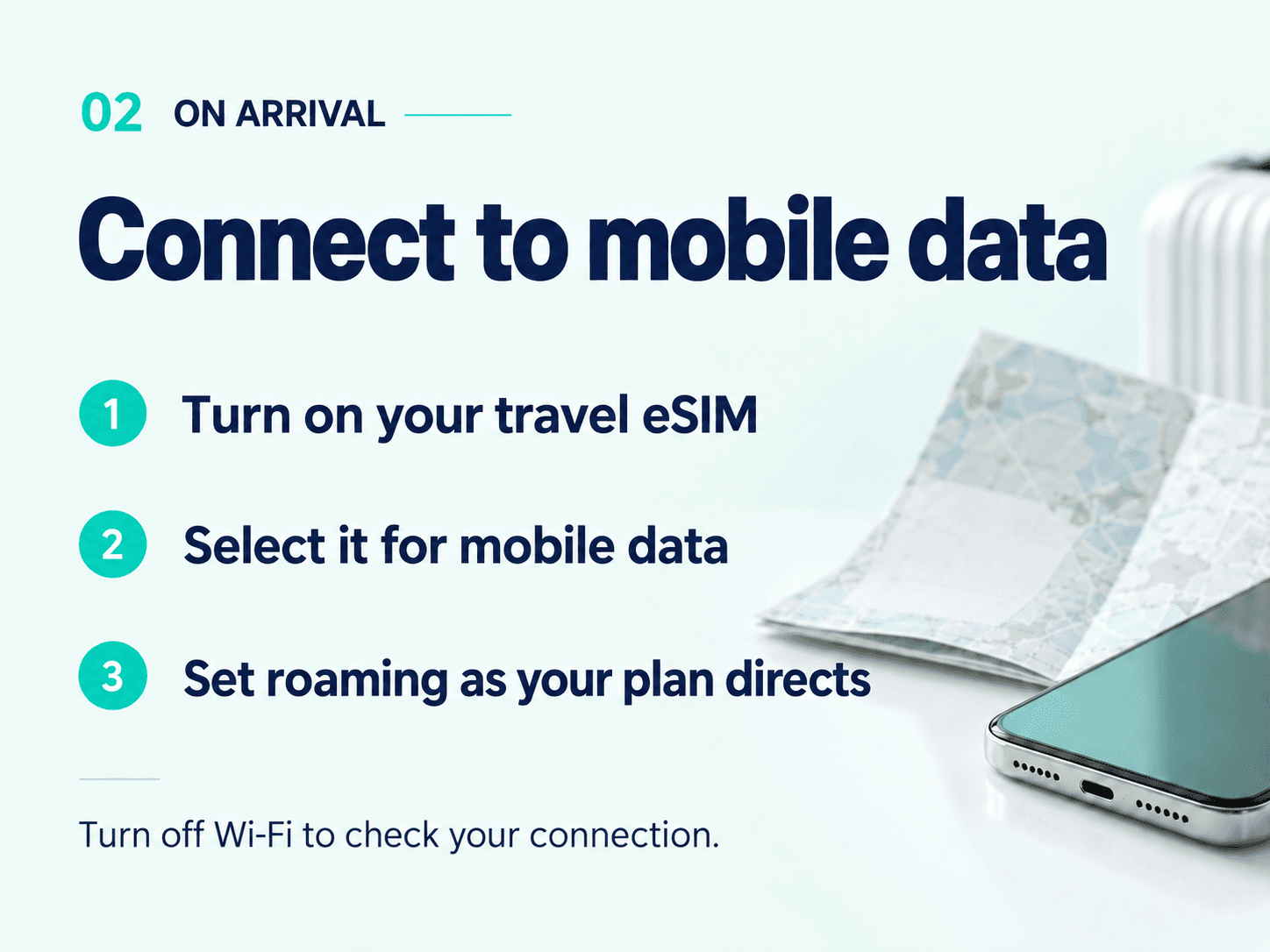 On arrival: enable your travel eSIM, select it for mobile data and check roaming. Turn off Wi-Fi to test.